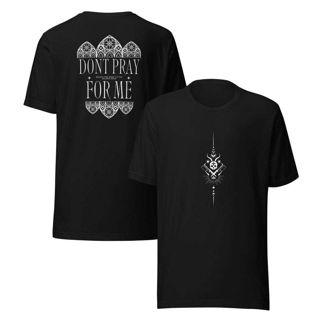 Dont Pray for Me - Unless you Pray to the Solder Gods TShirt